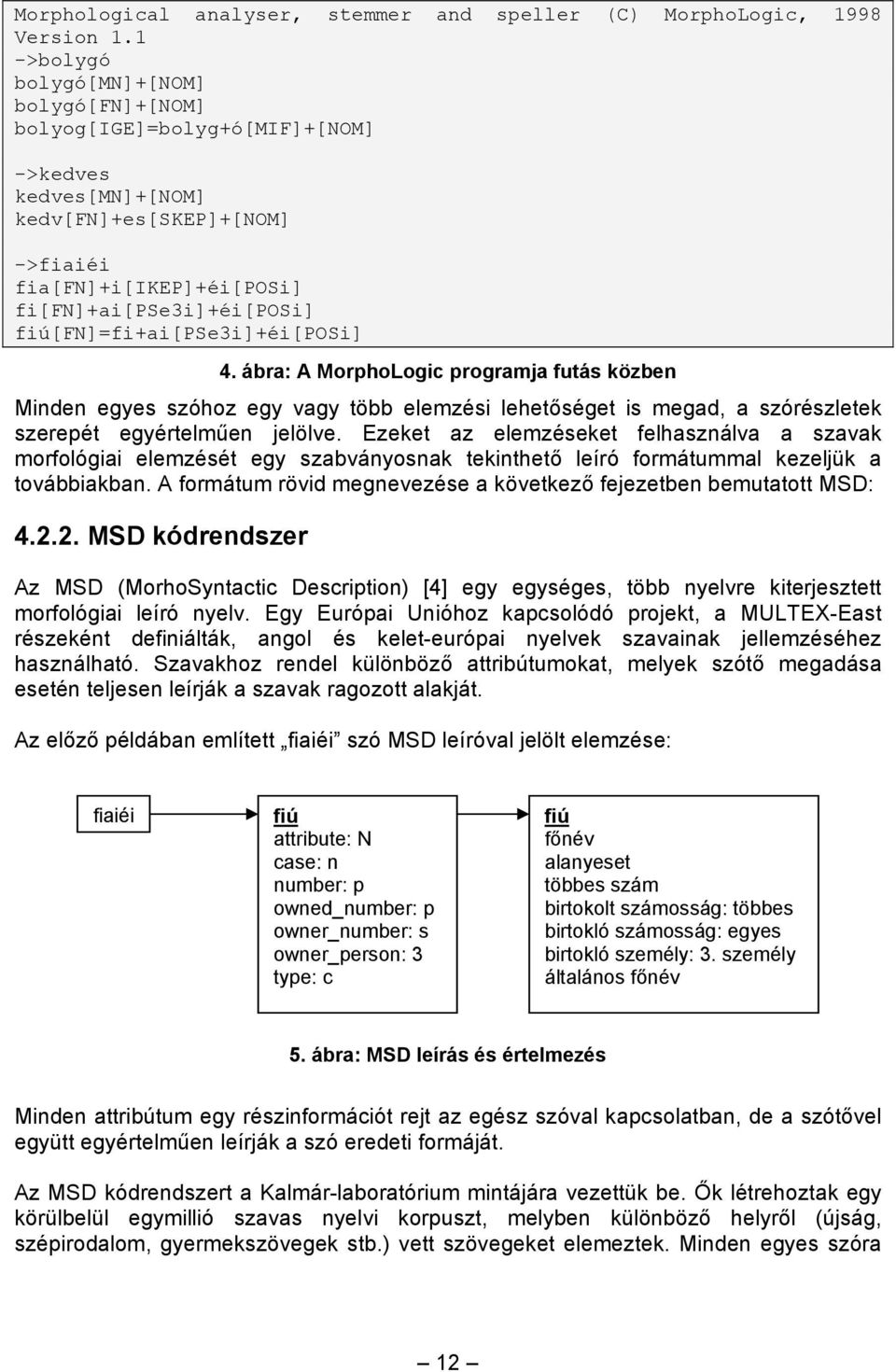 fiú[fn]=fi+ai[pse3i]+éi[posi] 4. ábra: A MorphoLogic programja futás közben Minden egyes szóhoz egy vagy több elemzési lehetőséget is megad, a szórészletek szerepét egyértelműen jelölve.