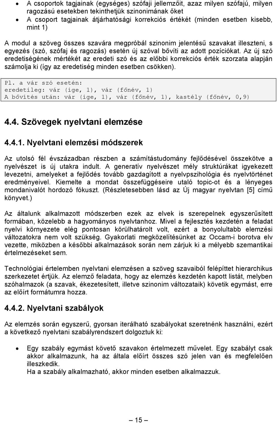 Az új szó eredetiségének mértékét az eredeti szó és az előbbi korrekciós érték szorzata alapján számolja ki (így az eredetiség minden esetben csökken). Pl.