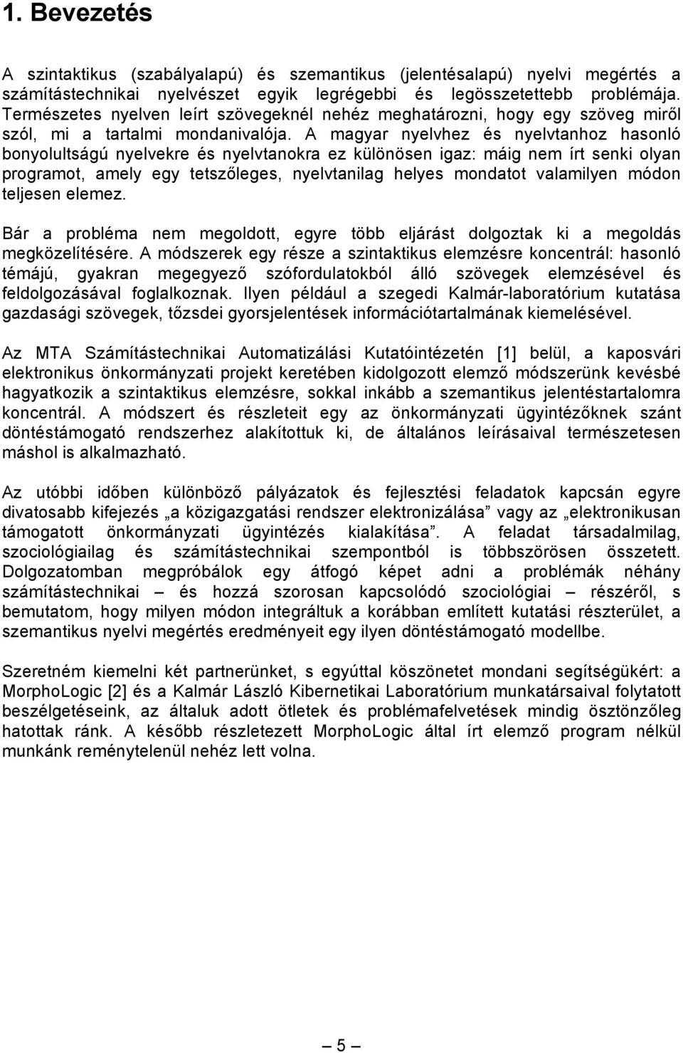 A magyar nyelvhez és nyelvtanhoz hasonló bonyolultságú nyelvekre és nyelvtanokra ez különösen igaz: máig nem írt senki olyan programot, amely egy tetszőleges, nyelvtanilag helyes mondatot valamilyen