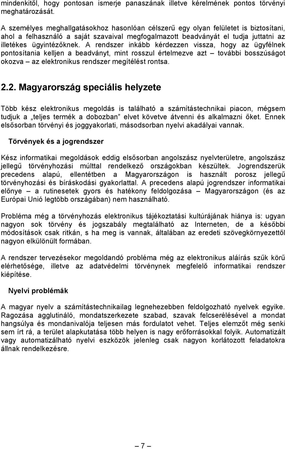 A rendszer inkább kérdezzen vissza, hogy az ügyfélnek pontosítania kelljen a beadványt, mint rosszul értelmezve azt további bosszúságot okozva az elektronikus rendszer megítélést rontsa. 2.