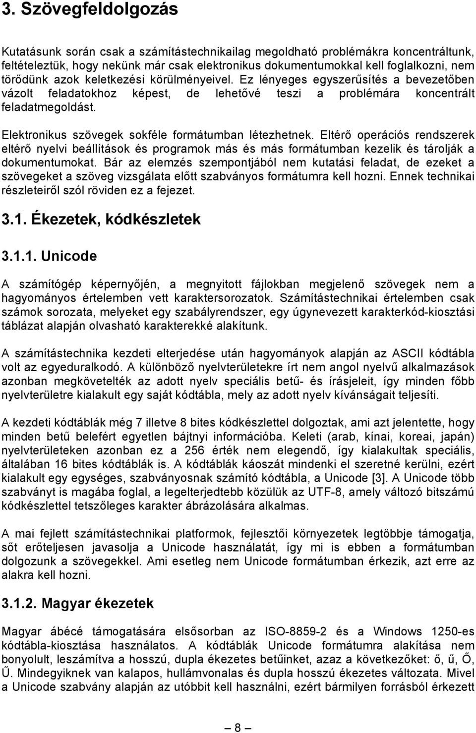 Elektronikus szövegek sokféle formátumban létezhetnek. Eltérő operációs rendszerek eltérő nyelvi beállítások és programok más és más formátumban kezelik és tárolják a dokumentumokat.