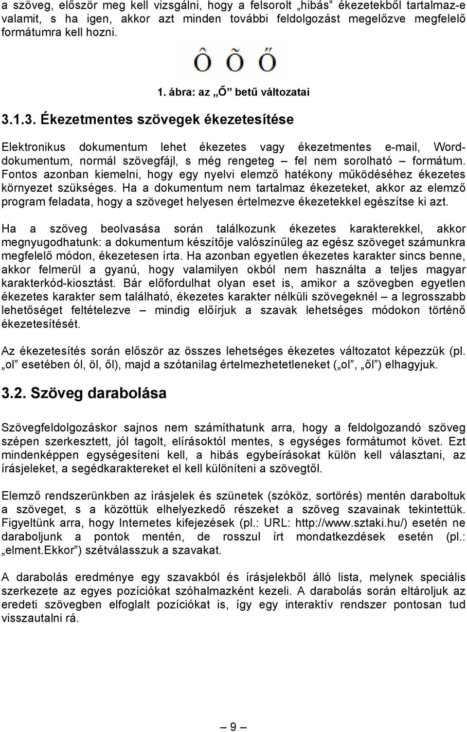 1.3. Ékezetmentes szövegek ékezetesítése Elektronikus dokumentum lehet ékezetes vagy ékezetmentes e-mail, Worddokumentum, normál szövegfájl, s még rengeteg fel nem sorolható formátum.