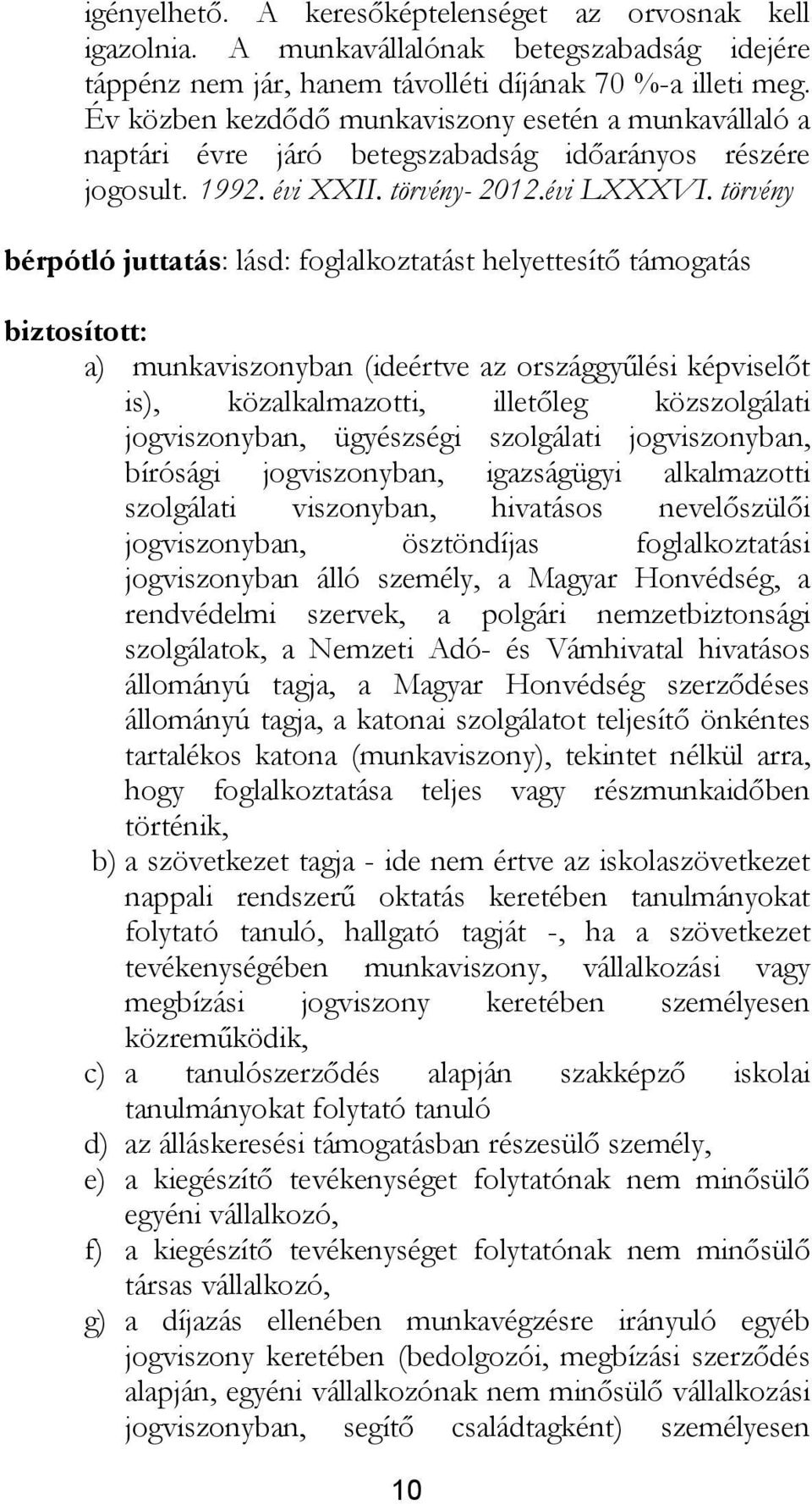 törvény bérpótló juttatás: lásd: foglalkoztatást helyettesítő támogatás biztosított: a) munkaviszonyban (ideértve az országgyűlési képviselőt is), közalkalmazotti, illetőleg közszolgálati