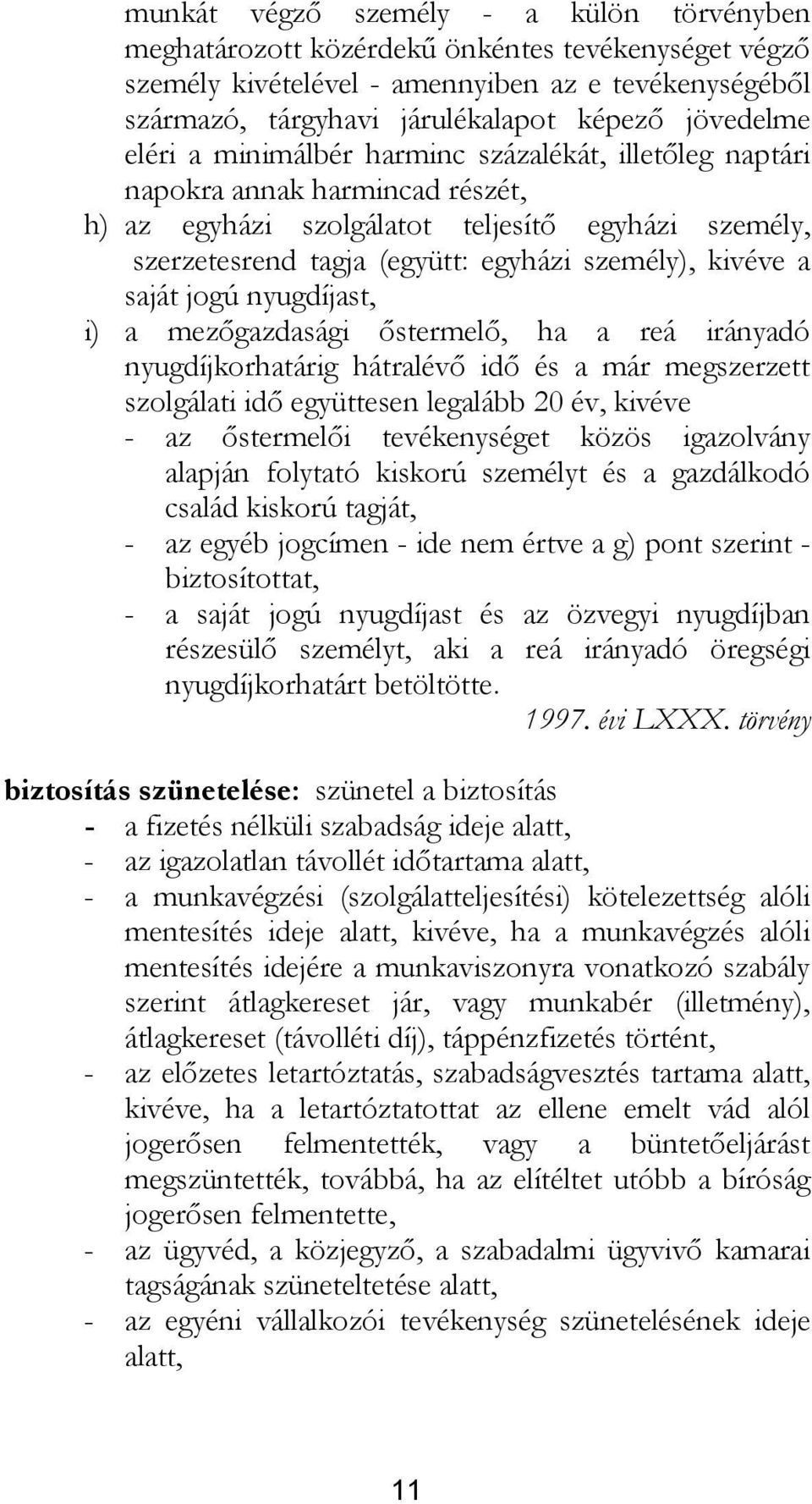 saját jogú nyugdíjast, i) a mezőgazdasági őstermelő, ha a reá irányadó nyugdíjkorhatárig hátralévő idő és a már megszerzett szolgálati idő együttesen legalább 20 év, kivéve - az őstermelői