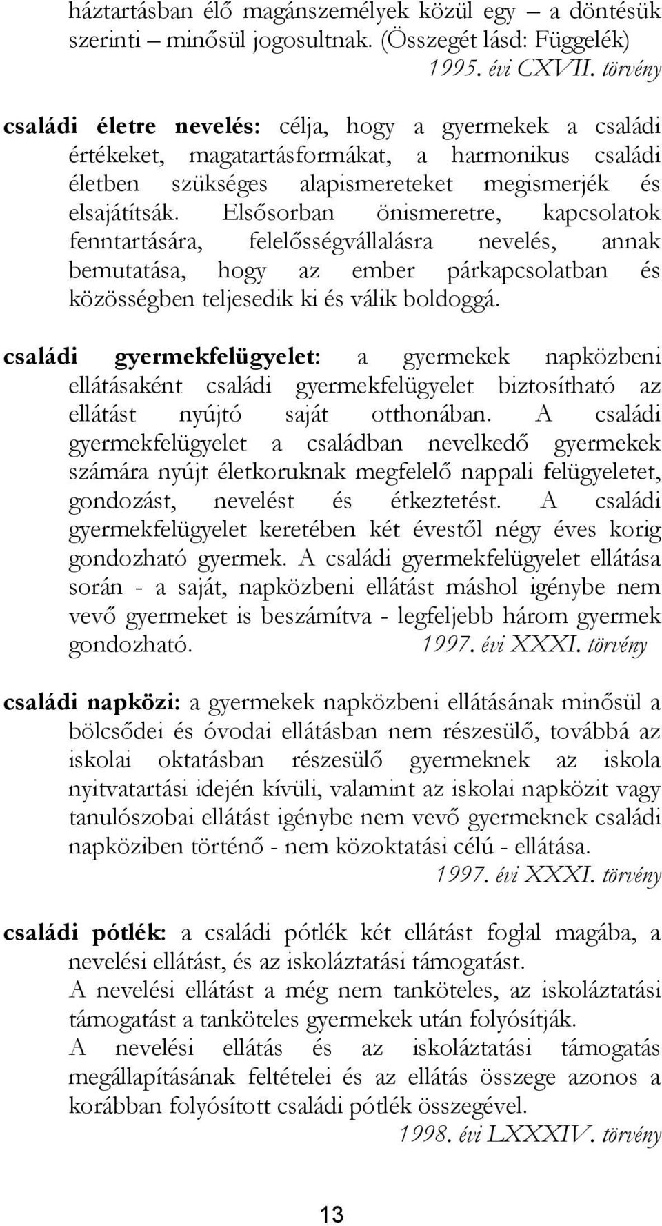 Elsősorban önismeretre, kapcsolatok fenntartására, felelősségvállalásra nevelés, annak bemutatása, hogy az ember párkapcsolatban és közösségben teljesedik ki és válik boldoggá.