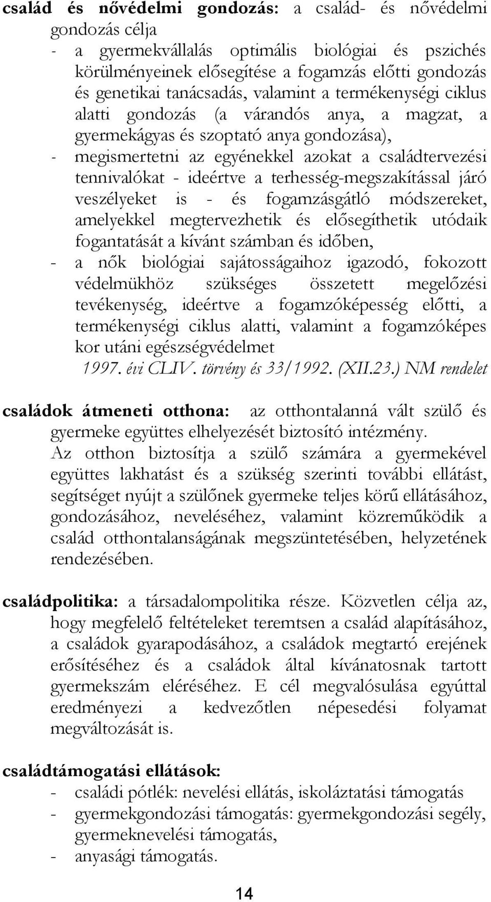 a terhesség-megszakítással járó veszélyeket is - és fogamzásgátló módszereket, amelyekkel megtervezhetik és elősegíthetik utódaik fogantatását a kívánt számban és időben, - a nők biológiai