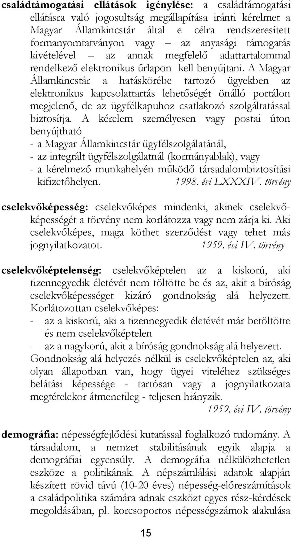 A Magyar Államkincstár a hatáskörébe tartozó ügyekben az elektronikus kapcsolattartás lehetőségét önálló portálon megjelenő, de az ügyfélkapuhoz csatlakozó szolgáltatással biztosítja.