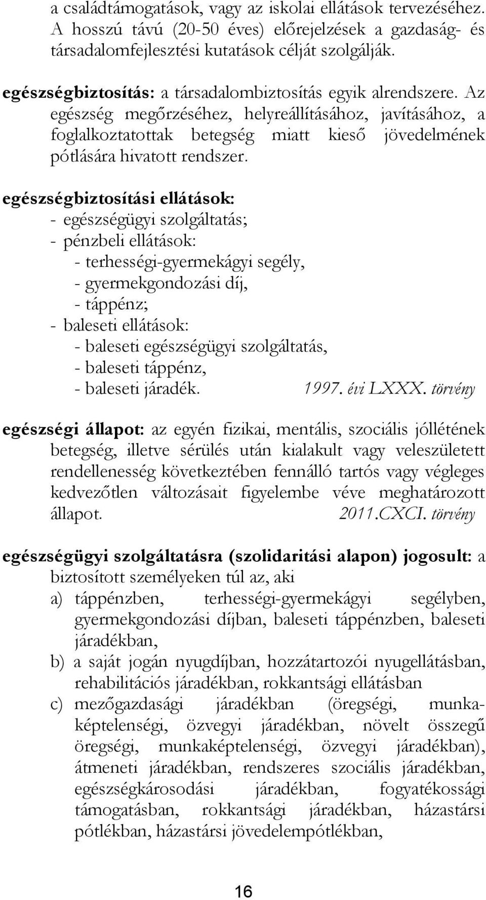 Az egészség megőrzéséhez, helyreállításához, javításához, a foglalkoztatottak betegség miatt kieső jövedelmének pótlására hivatott rendszer.