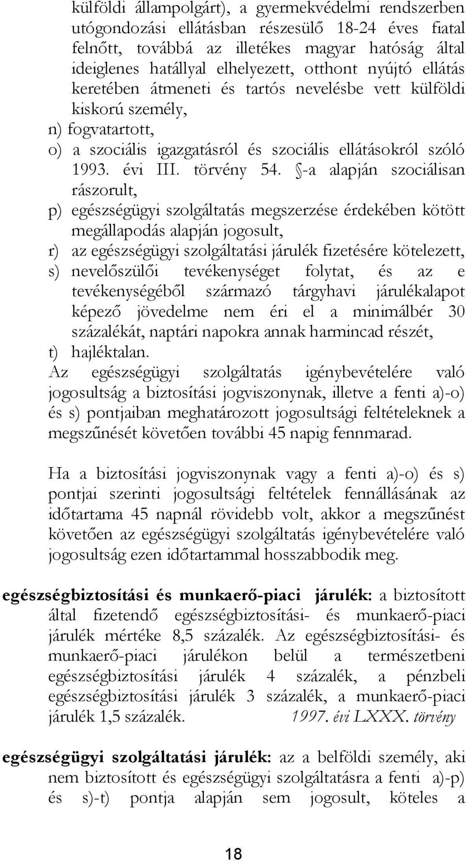 -a alapján szociálisan rászorult, p) egészségügyi szolgáltatás megszerzése érdekében kötött megállapodás alapján jogosult, r) az egészségügyi szolgáltatási járulék fizetésére kötelezett, s)