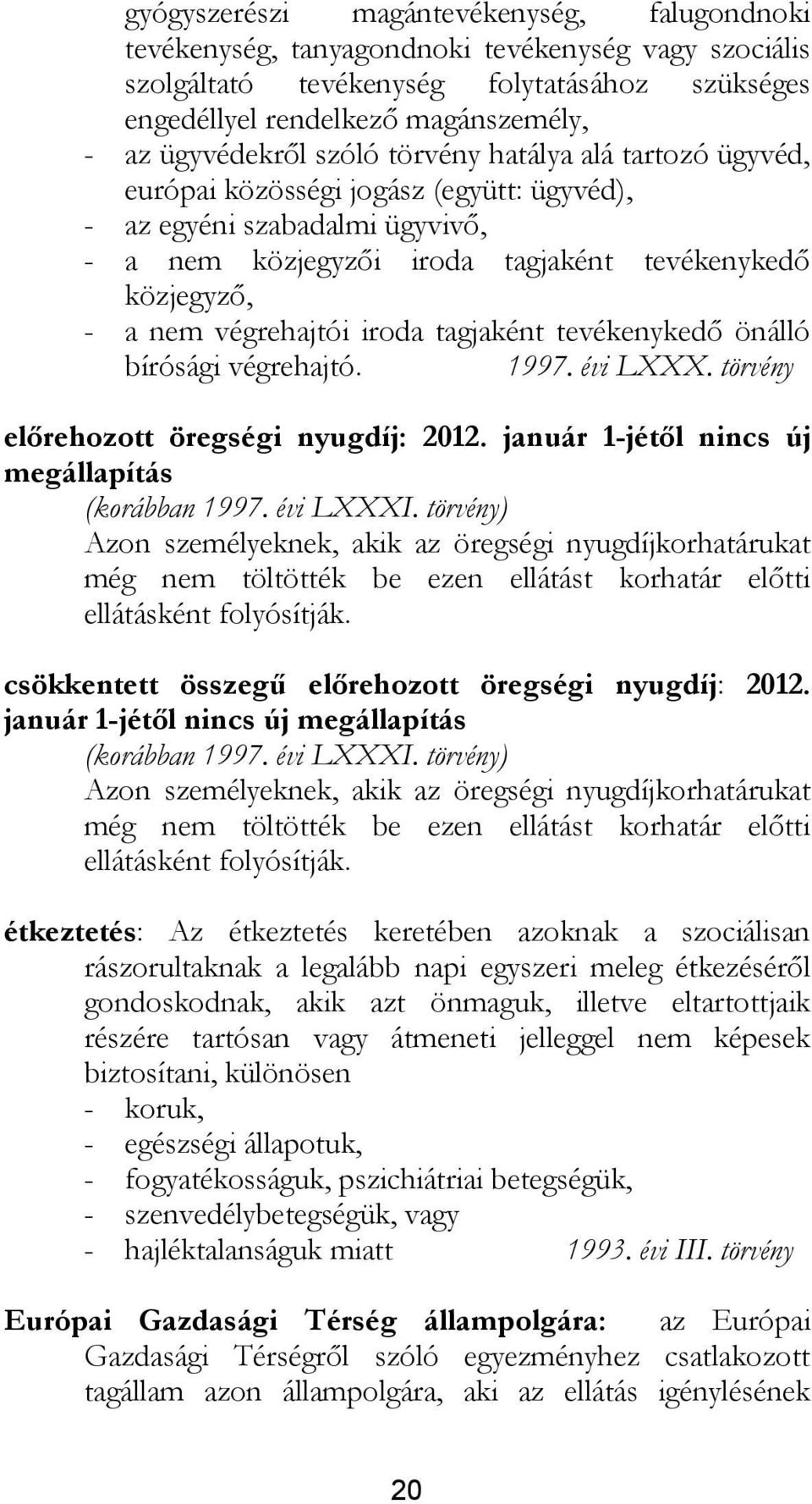 végrehajtói iroda tagjaként tevékenykedő önálló bírósági végrehajtó. 1997. évi LXXX. törvény előrehozott öregségi nyugdíj: 2012. január 1-jétől nincs új megállapítás (korábban 1997. évi LXXXI.