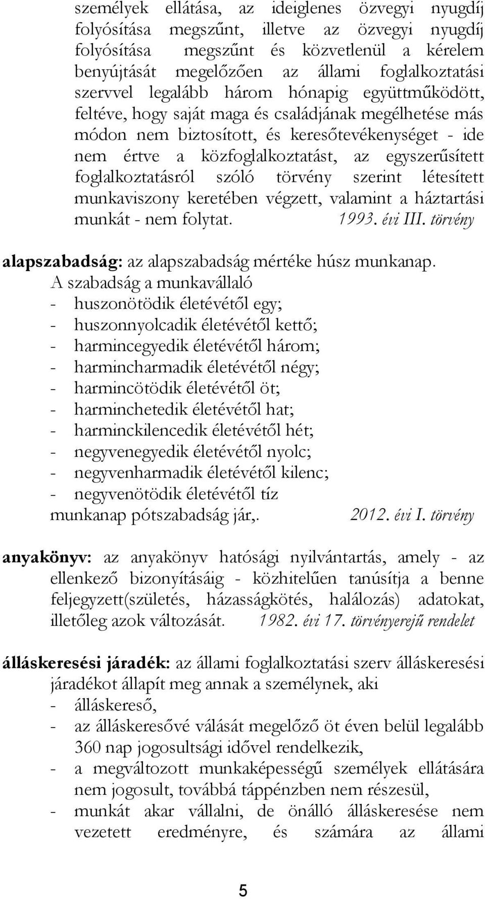 egyszerűsített foglalkoztatásról szóló törvény szerint létesített munkaviszony keretében végzett, valamint a háztartási munkát - nem folytat. 1993. évi III.