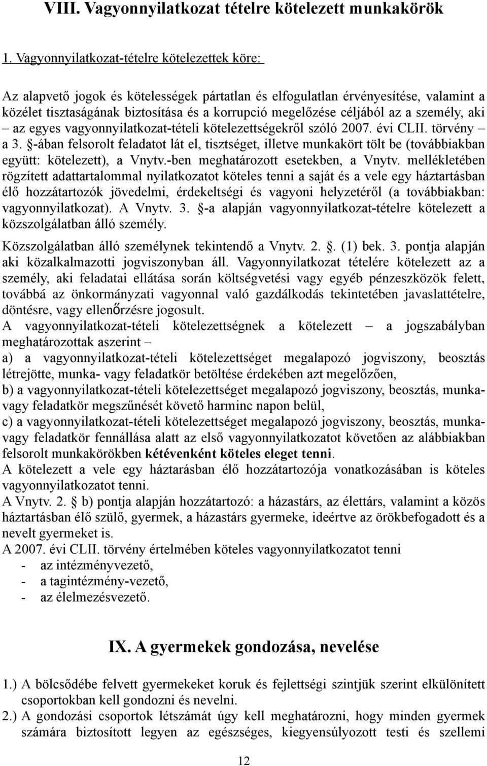 az a személy, aki az egyes vagyonnyilatkozat-tételi kötelezettségekről szóló 2007. évi CLII. törvény a 3.