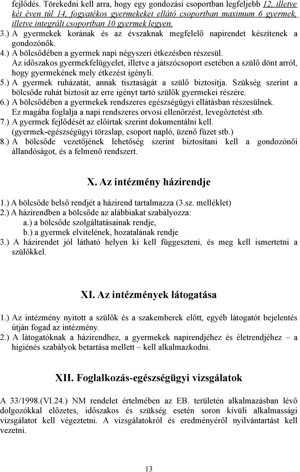 3.) A gyermekek korának és az évszaknak megfelelő napirendet készítenek a gondozónők. 4.) A bölcsődében a gyermek napi négyszeri étkezésben részesül.