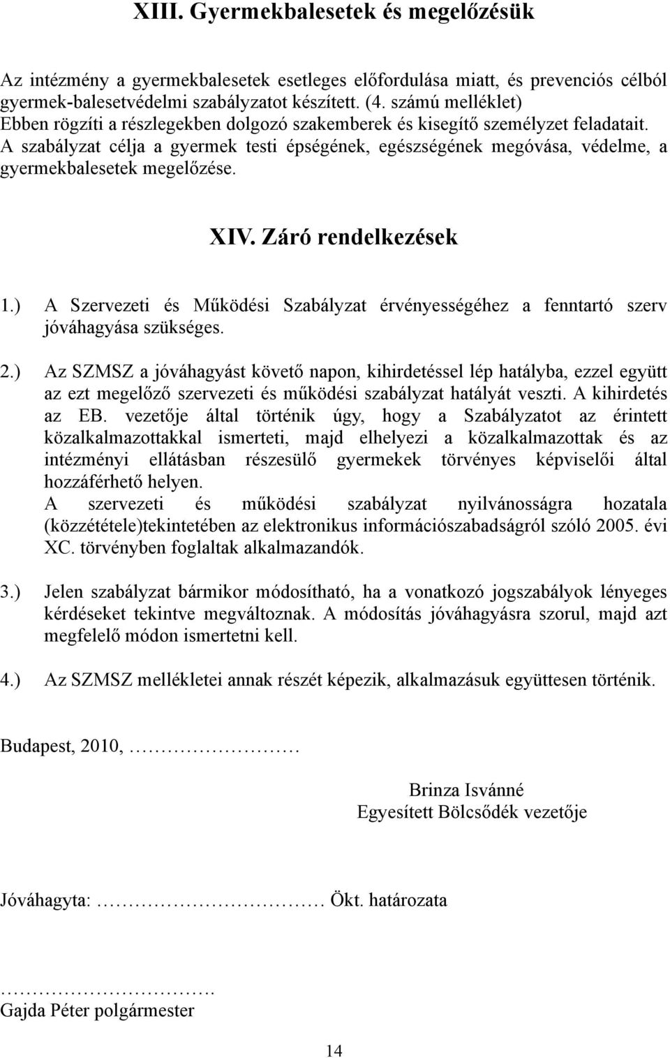 A szabályzat célja a gyermek testi épségének, egészségének megóvása, védelme, a gyermekbalesetek megelőzése. XIV. Záró rendelkezések 1.