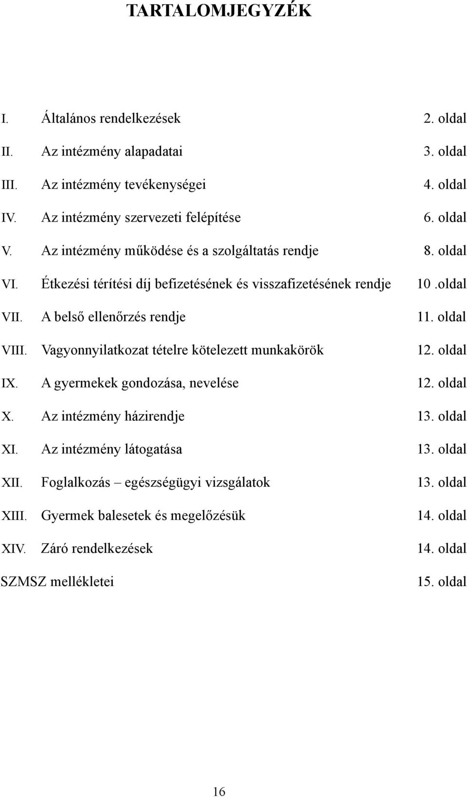 oldal VIII. Vagyonnyilatkozat tételre kötelezett munkakörök 12. oldal IX. A gyermekek gondozása, nevelése 12. oldal X. Az intézmény házirendje 13. oldal XI.