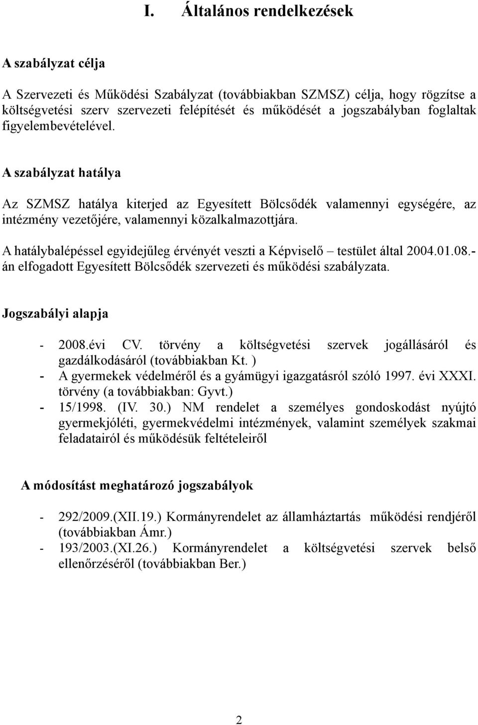 A hatálybalépéssel egyidejűleg érvényét veszti a Képviselő testület által 2004.01.08.- án elfogadott Egyesített Bölcsődék szervezeti és működési szabályzata. Jogszabályi alapja - 2008.évi CV.