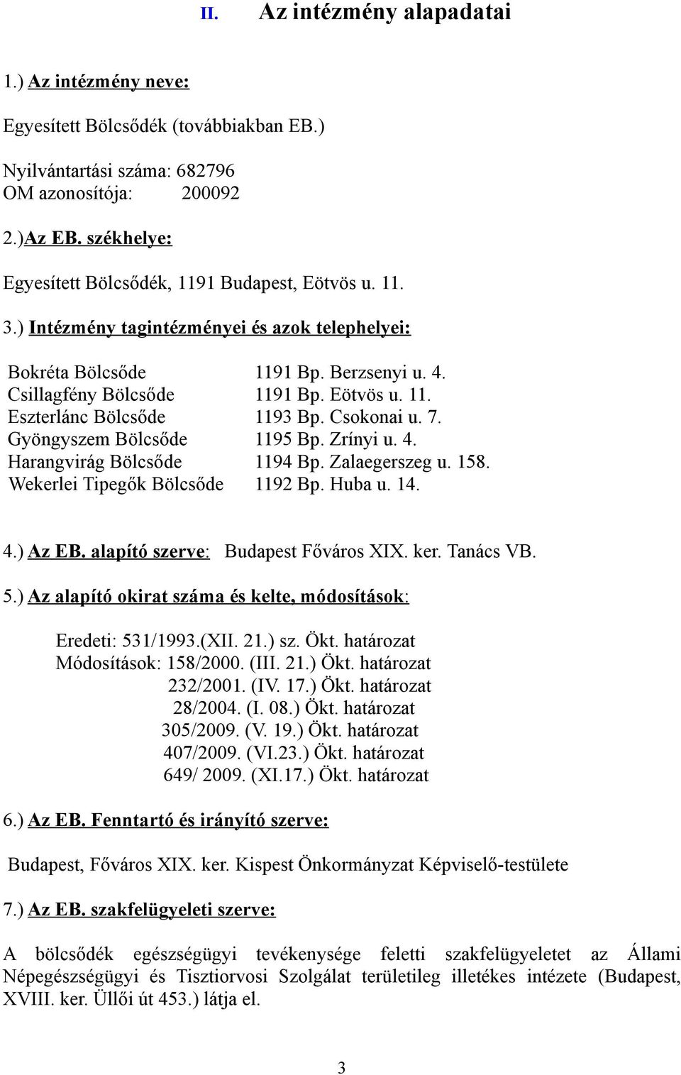 Csokonai u. 7. Gyöngyszem Bölcsőde 1195 Bp. Zrínyi u. 4. Harangvirág Bölcsőde 1194 Bp. Zalaegerszeg u. 158. Wekerlei Tipegők Bölcsőde 1192 Bp. Huba u. 14. 4.) Az EB.