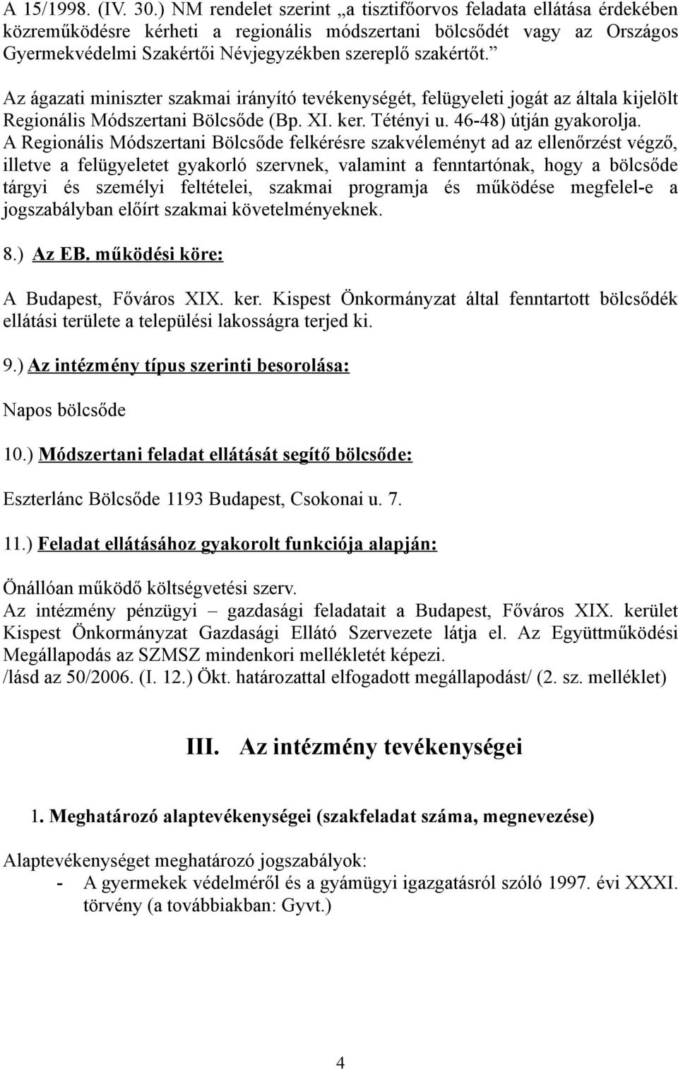 Az ágazati miniszter szakmai irányító tevékenységét, felügyeleti jogát az általa kijelölt Regionális Módszertani Bölcsőde (Bp. XI. ker. Tétényi u. 46-48) útján gyakorolja.