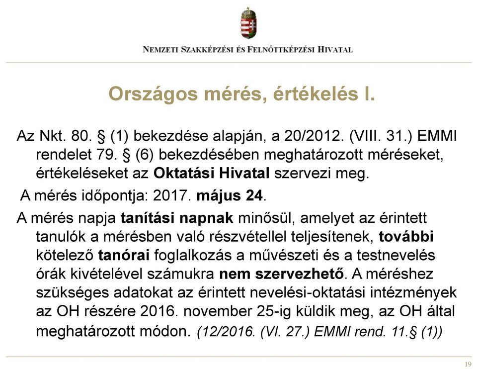 A mérés napja tanítási napnak minősül, amelyet az érintett tanulók a mérésben való részvétellel teljesítenek, további kötelező tanórai foglalkozás a művészeti