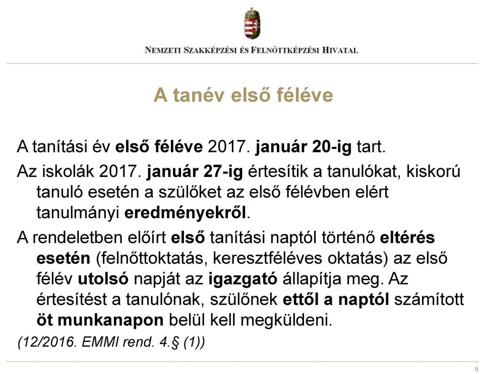 A rendeletben előírt első tanítási naptól történő eltérés esetén (felnőttoktatás, keresztféléves oktatás) az első félév