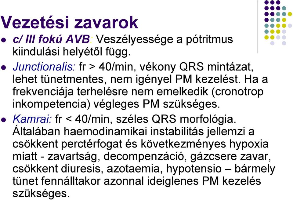 Ha a frekvenciája terhelésre nem emelkedik (cronotrop inkompetencia) végleges PM szükséges. Kamrai: fr < 40/min, széles QRS morfológia.