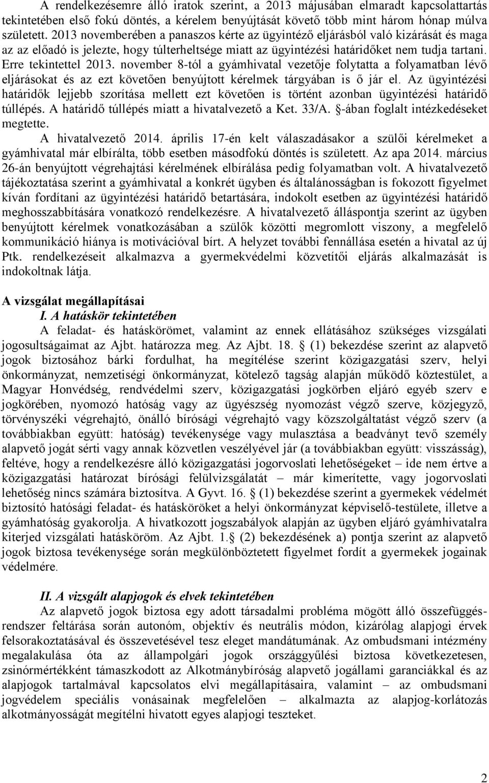 Erre tekintettel 2013. november 8-tól a gyámhivatal vezetője folytatta a folyamatban lévő eljárásokat és az ezt követően benyújtott kérelmek tárgyában is ő jár el.