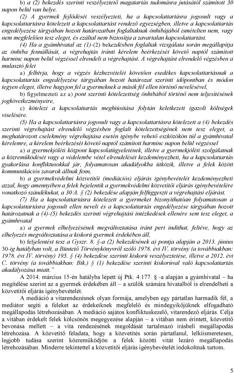 hozott határozatban foglaltaknak önhibájából ismételten nem, vagy nem megfelelően tesz eleget, és ezáltal nem biztosítja a zavartalan kapcsolattartást.