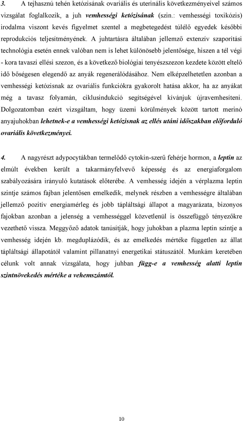 A juhtartásra általában jellemző extenzív szaporítási technológia esetén ennek valóban nem is lehet különösebb jelentősége, hiszen a tél végi - kora tavaszi ellési szezon, és a következő biológiai