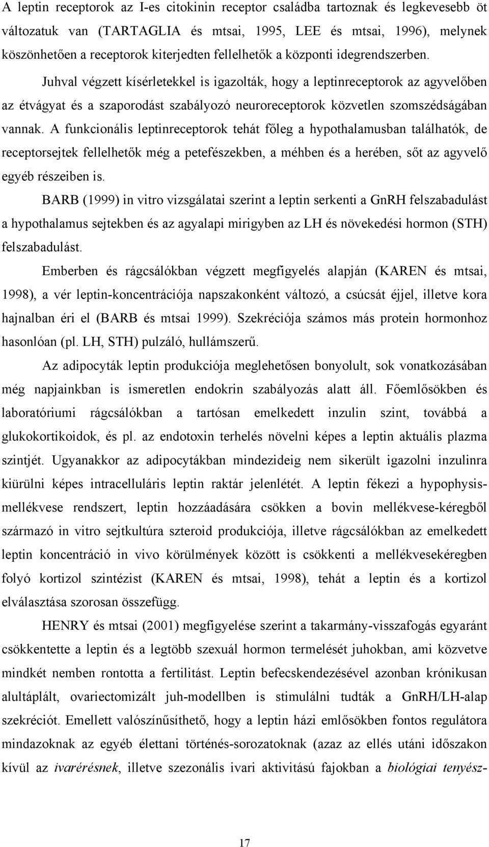 Juhval végzett kísérletekkel is igazolták, hogy a leptinreceptorok az agyvelőben az étvágyat és a szaporodást szabályozó neuroreceptorok közvetlen szomszédságában vannak.