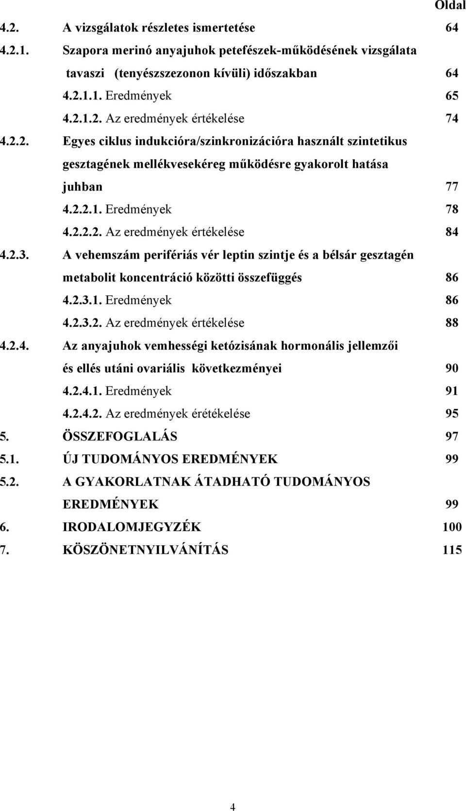 A vehemszám perifériás vér leptin szintje és a bélsár gesztagén metabolit koncentráció közötti összefüggés 86 4.