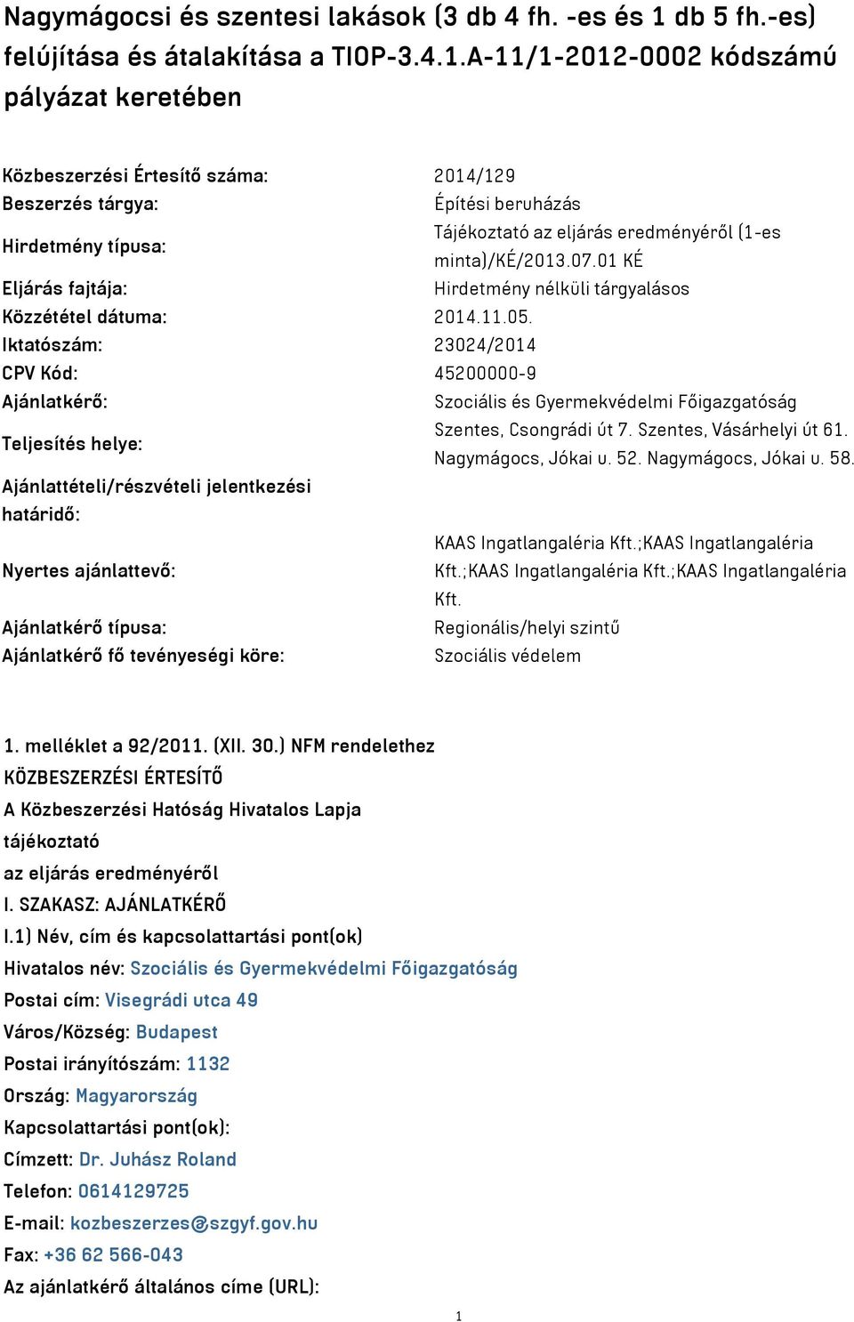 A-11/1-2012-0002 kódszámú pályázat keretében Közbeszerzési Értesítő száma: 2014/129 Beszerzés tárgya: Építési beruházás Hirdetmény típusa: Tájékoztató az eljárás eredményéről (1-es minta)/ké/2013.07.