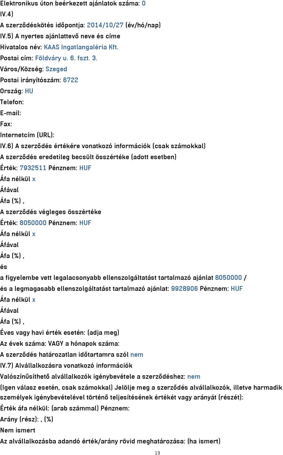 6) A szerződés értékére vonatkozó információk (csak számokkal) A szerződés eredetileg becsült összértéke (adott esetben) Érték: 7932511 Pénznem: HUF A szerződés végleges összértéke Érték: 8050000