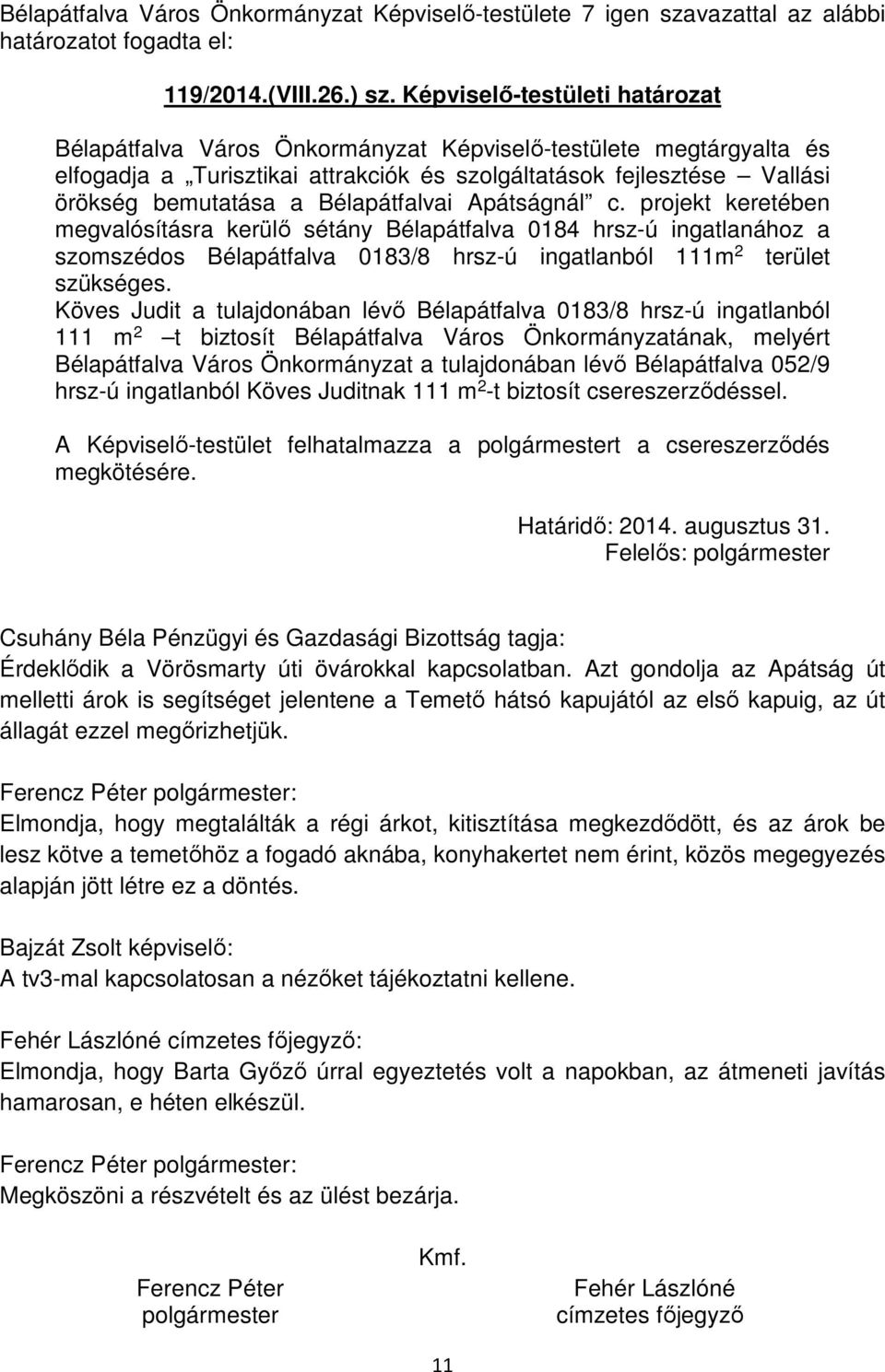 Köves Judit a tulajdonában lévő Bélapátfalva 0183/8 hrsz-ú ingatlanból 111 m 2 t biztosít Bélapátfalva Város Önkormányzatának, melyért Bélapátfalva Város Önkormányzat a tulajdonában lévő Bélapátfalva