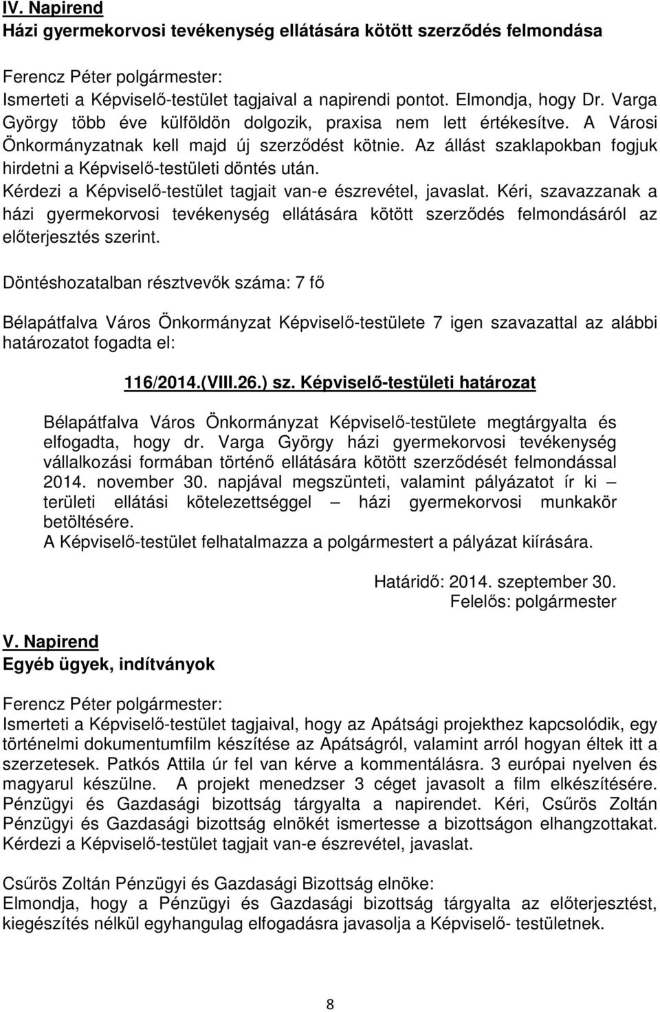 Az állást szaklapokban fogjuk hirdetni a Képviselő-testületi döntés után. Kérdezi a Képviselő-testület tagjait van-e észrevétel, javaslat.