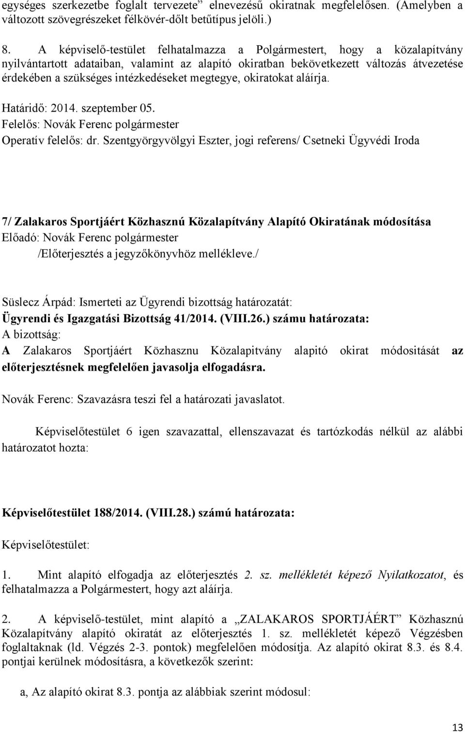 megtegye, okiratokat aláírja. Határidő: 2014. szeptember 05. Felelős: Novák Ferenc polgármester Operatív felelős: dr.
