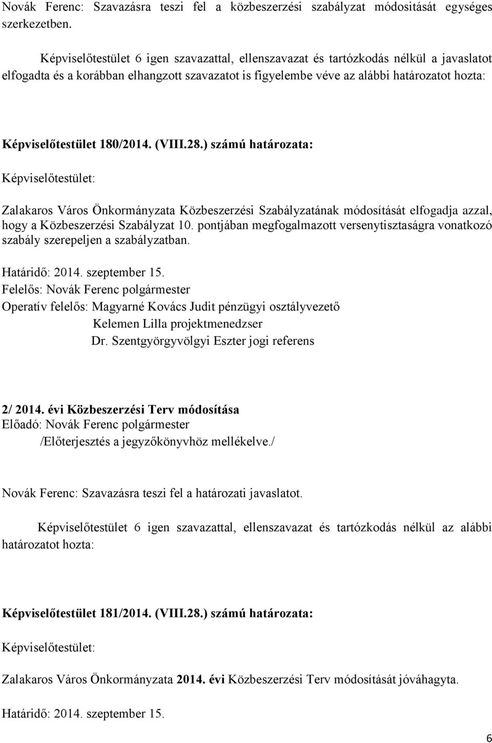 180/2014. (VIII.28.) számú határozata: Zalakaros Város Önkormányzata Közbeszerzési Szabályzatának módosítását elfogadja azzal, hogy a Közbeszerzési Szabályzat 10.