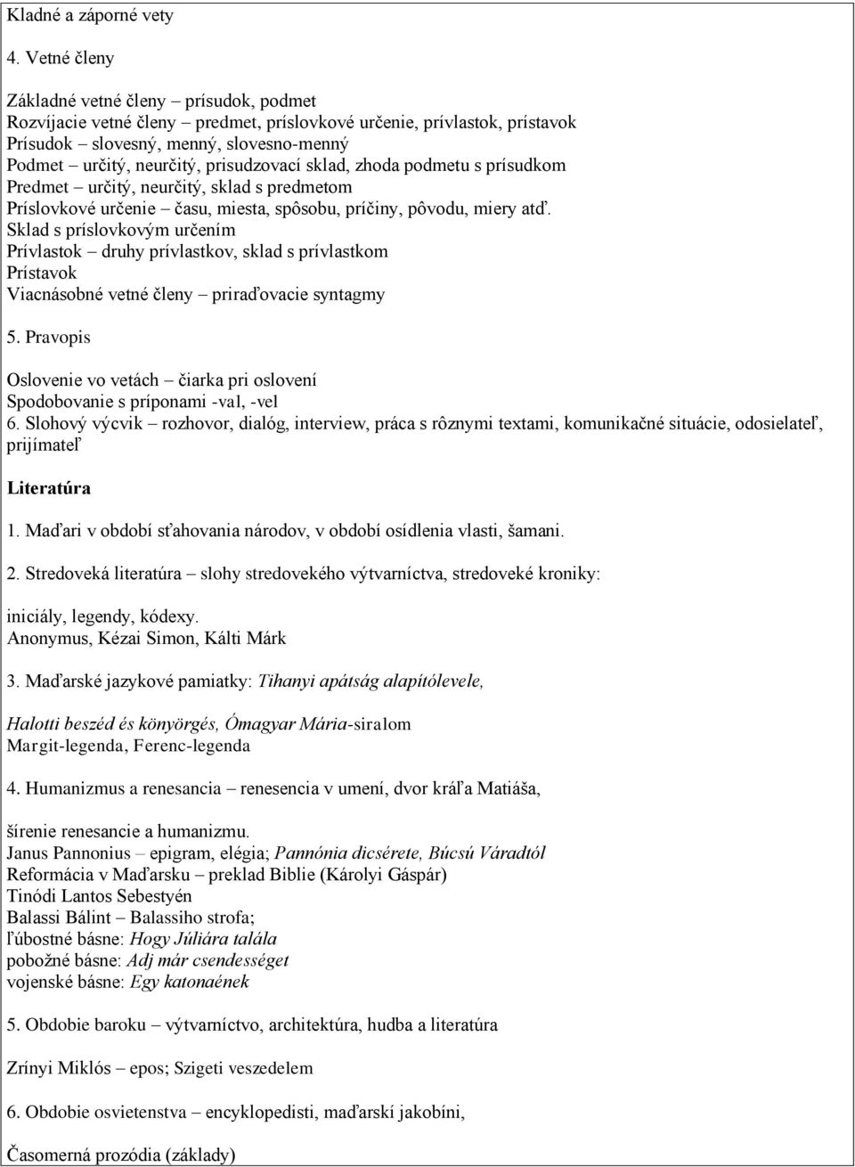 prisudzovací sklad, zhoda podmetu s prísudkom Predmet určitý, neurčitý, sklad s predmetom Príslovkové určenie času, miesta, spôsobu, príčiny, pôvodu, miery atď.