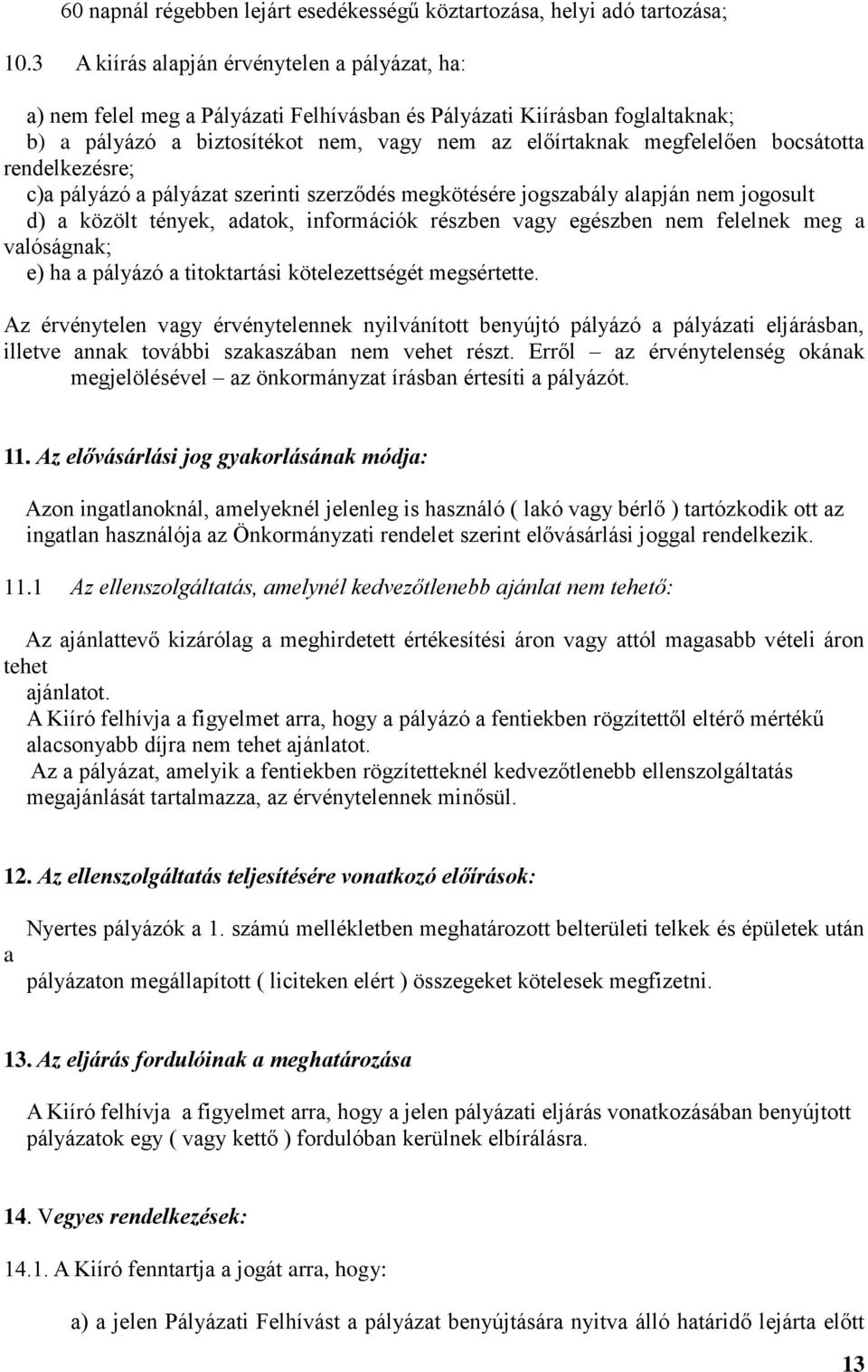 bocsátotta rendelkezésre; c)a pályázó a pályázat szerinti szerződés megkötésére jogszabály alapján nem jogosult d) a közölt tények, adatok, információk részben vagy egészben nem felelnek meg a