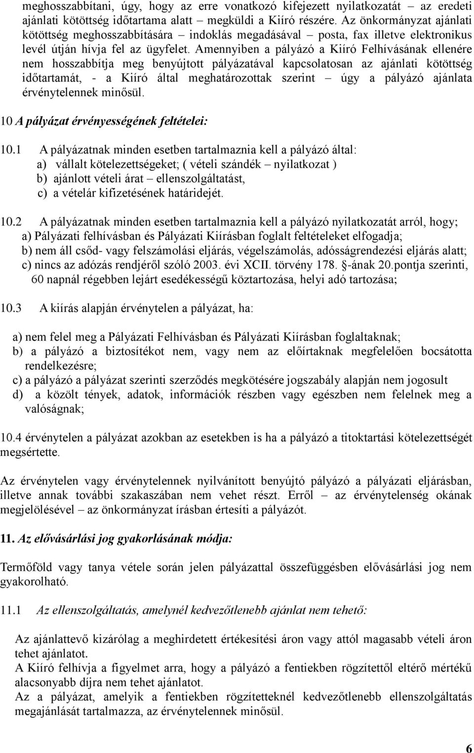 Amennyiben a pályázó a Kiíró Felhívásának ellenére nem hosszabbítja meg benyújtott pályázatával kapcsolatosan az ajánlati kötöttség időtartamát, - a Kiíró által meghatározottak szerint úgy a pályázó