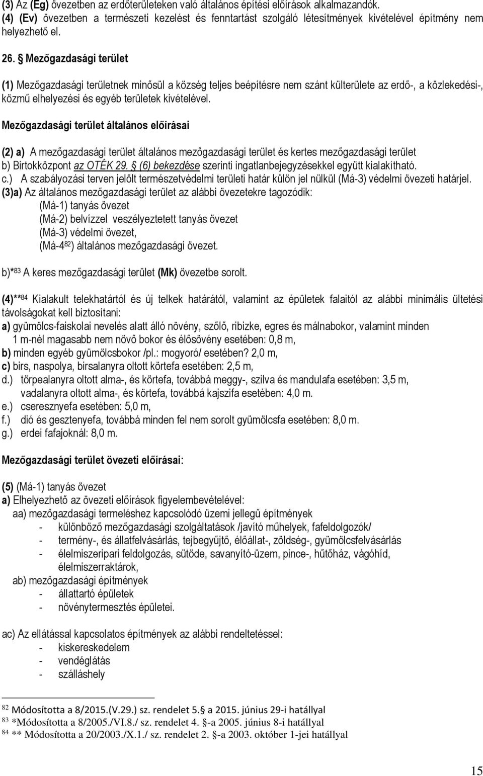 Mezőgazdasági terület (1) Mezőgazdasági területnek minősül a község teljes beépítésre nem szánt külterülete az erdő-, a közlekedési-, közmű elhelyezési és egyéb területek kivételével.