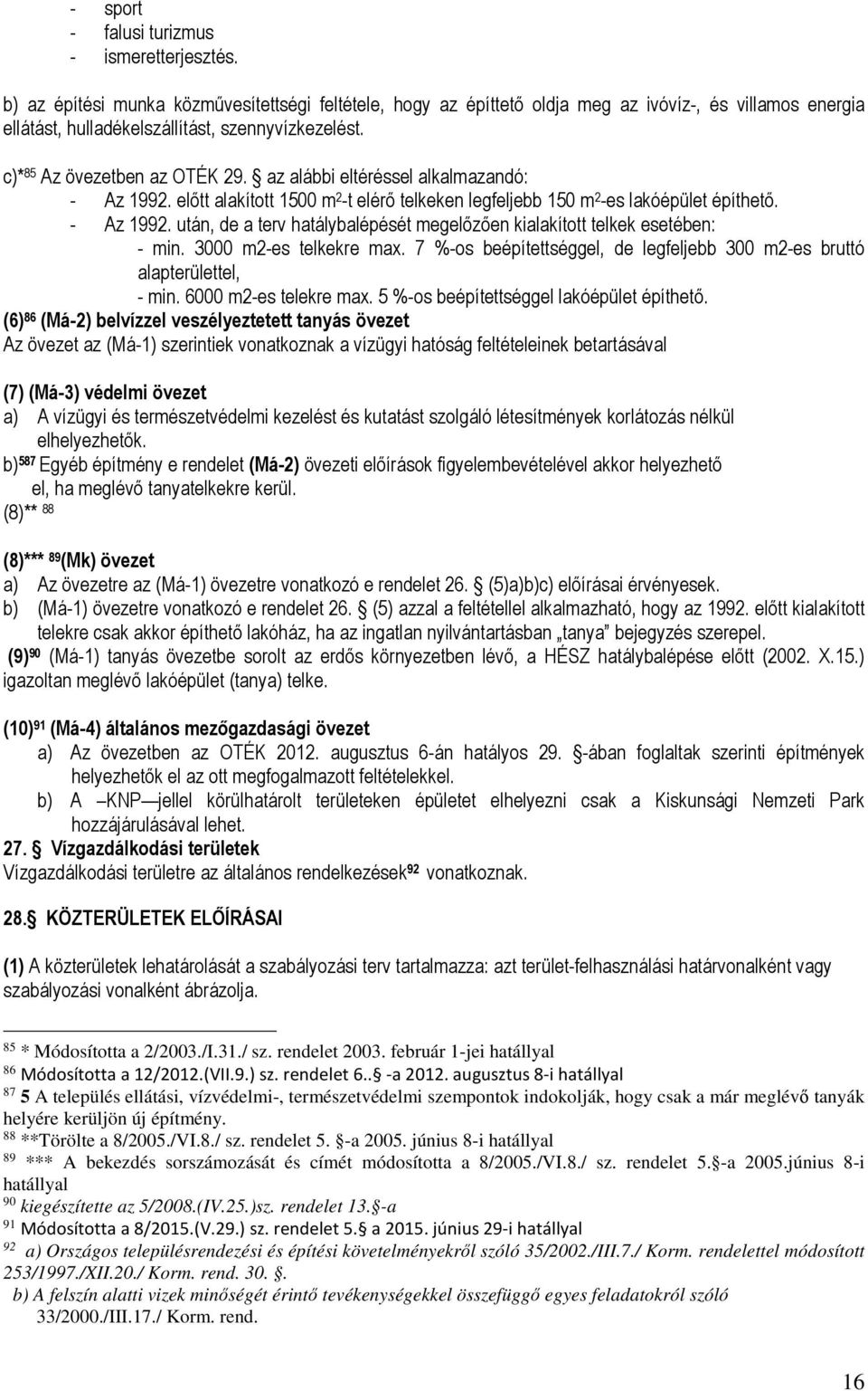 az alábbi eltéréssel alkalmazandó: - Az 1992. előtt alakított 1500 m 2 -t elérő telkeken legfeljebb 150 m 2 -es lakóépület építhető. - Az 1992. után, de a terv hatálybalépését megelőzően kialakított telkek esetében: - min.