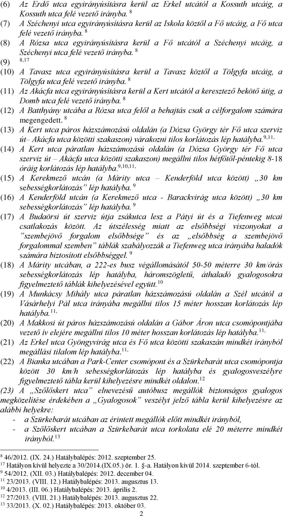 8 (8) A Rózsa utca egyirányúsításra kerül a Fő utcától a Széchenyi utcáig, a Széchenyi utca felé vezető irányba.