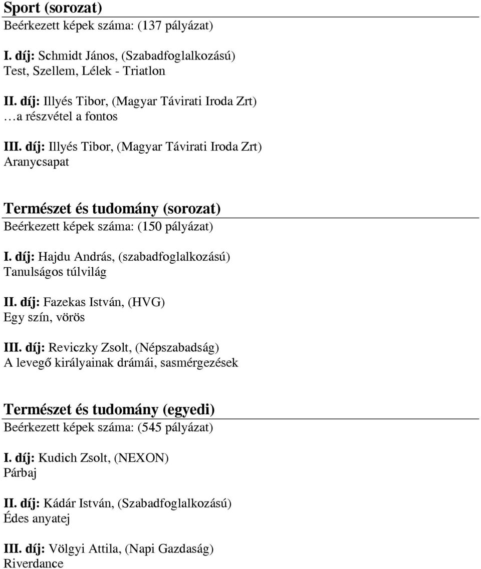 díj: Illyés Tibor, (Magyar Távirati Iroda Zrt) Aranycsapat Természet és tudomány (sorozat) Beérkezett képek száma: (150 pályázat) I.