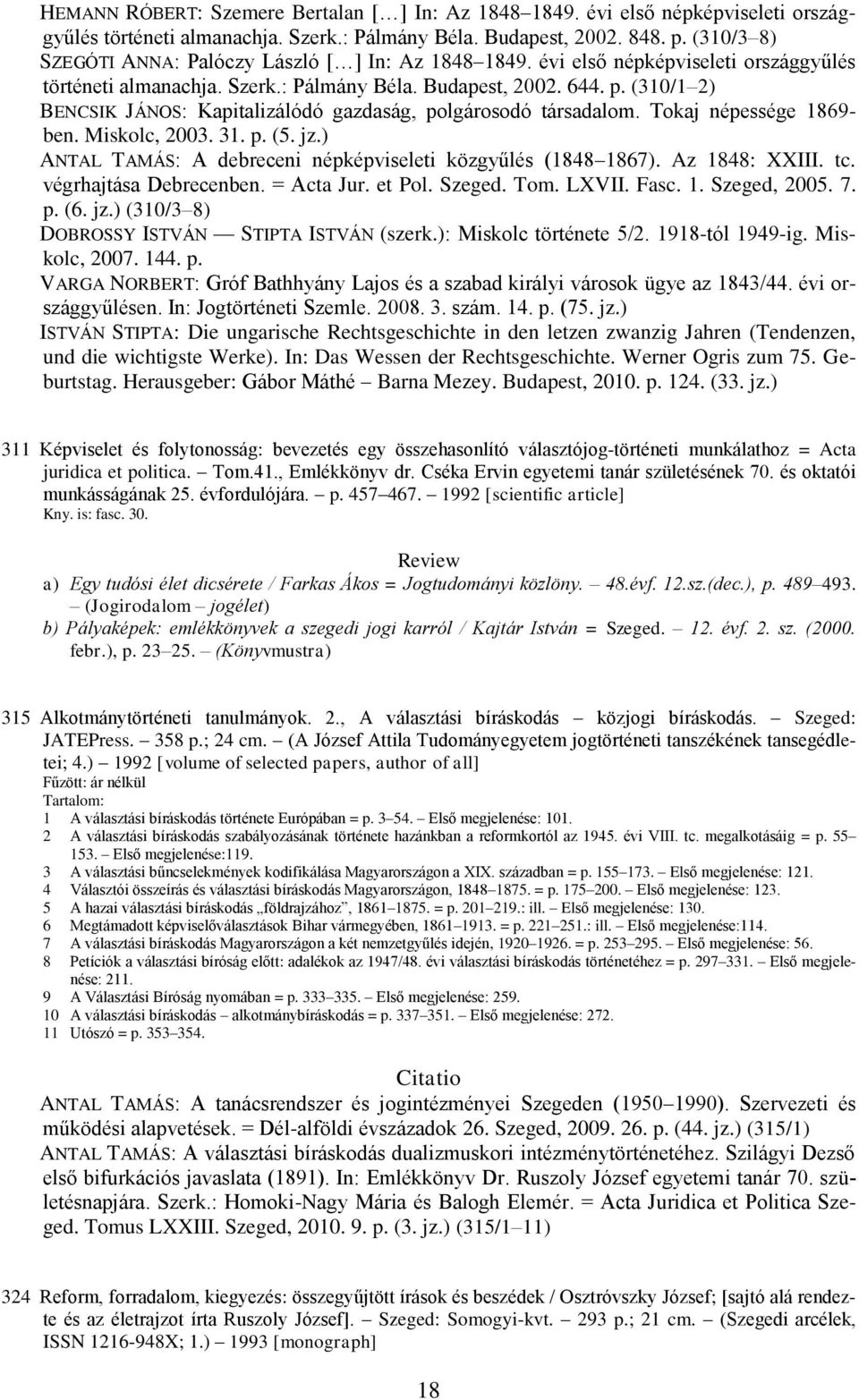 (310/1 2) BENCSIK JÁNOS: Kapitalizálódó gazdaság, polgárosodó társadalom. Tokaj népessége 1869- ben. Miskolc, 2003. 31. p. (5. jz.) ANTAL TAMÁS: A debreceni népképviseleti közgyűlés (1848 1867).