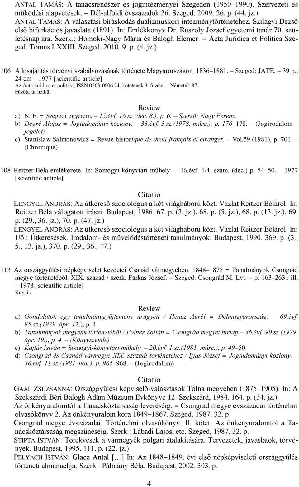 ; 24 cm 1977 [scientific article] Az Acta juridica et politica, ISSN 0563-0606 24. kötetének 3. füzete. Németül: 87. Fűzött: ár nélkül a) N. F. = Szegedi egyetem. 15.évf. 16.sz.(dec. 8.), p. 6.