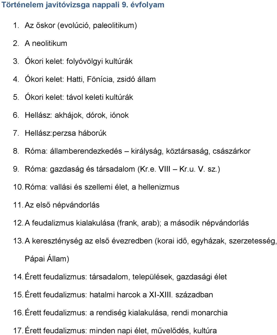 u. V. sz.) 10. Róma: vallási és szellemi élet, a hellenizmus 11. Az első népvándorlás 12. A feudalizmus kialakulása (frank, arab); a második népvándorlás 13.