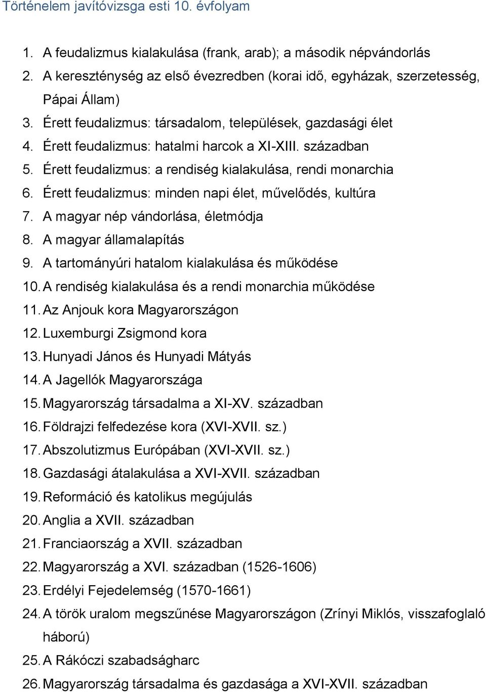 Érett feudalizmus: minden napi élet, művelődés, kultúra 7. A magyar nép vándorlása, életmódja 8. A magyar államalapítás 9. A tartományúri hatalom kialakulása és működése 10.