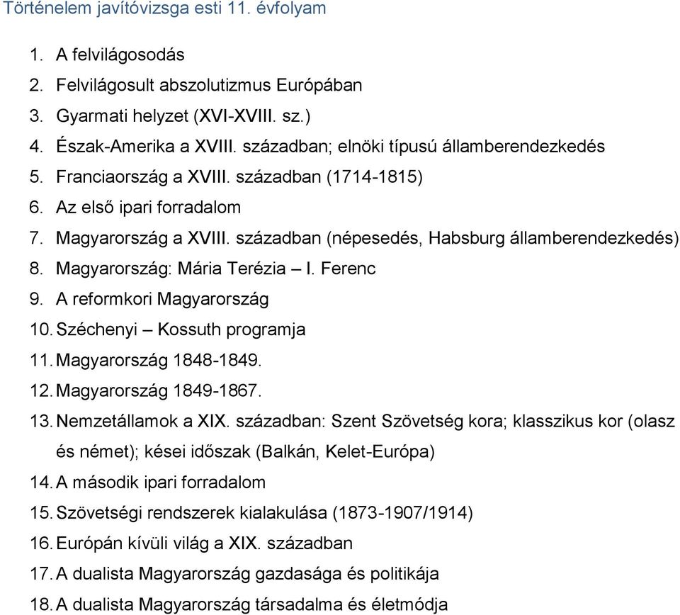 Magyarország: Mária Terézia I. Ferenc 9. A reformkori Magyarország 10. Széchenyi Kossuth programja 11. Magyarország 1848-1849. 12. Magyarország 1849-1867. 13. Nemzetállamok a XIX.