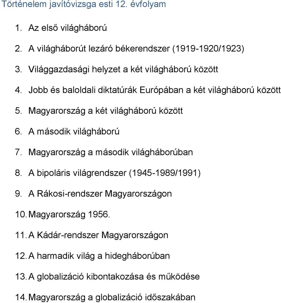 Magyarország a két világháború között 6. A második világháború 7. Magyarország a második világháborúban 8. A bipoláris világrendszer (1945-1989/1991) 9.