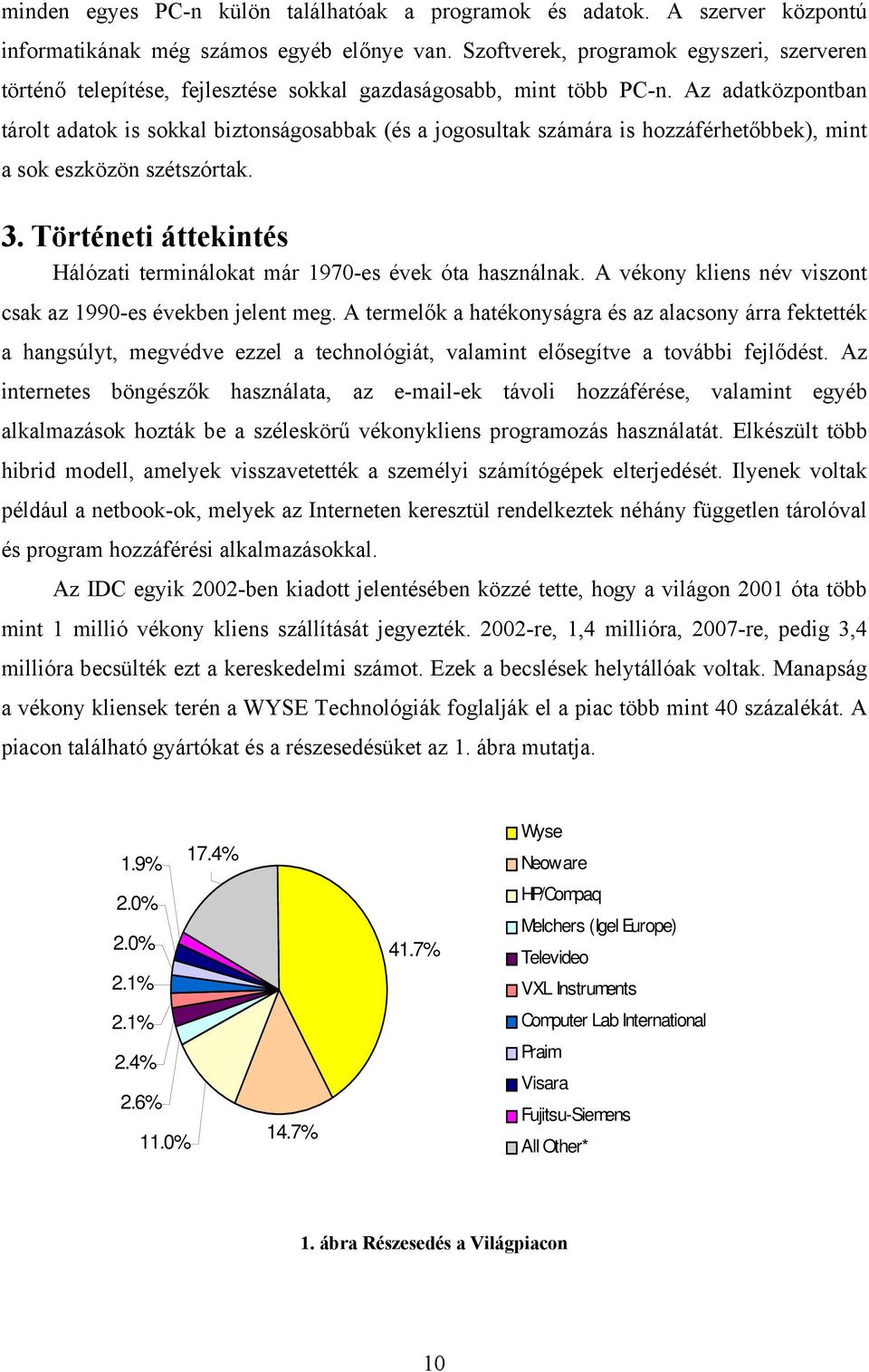 Az adatközpontban tárolt adatok is sokkal biztonságosabbak (és a jogosultak számára is hozzáférhetőbbek), mint a sok eszközön szétszórtak. 3.